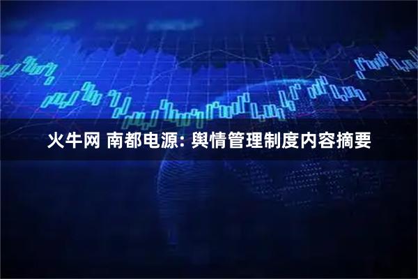 火牛网 南都电源: 舆情管理制度内容摘要